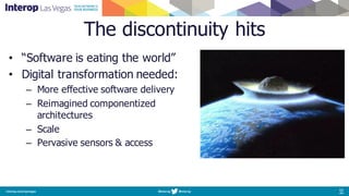 The discontinuity hits
• “Software is eating the world”
• Digital transformation needed:
– More effective software delivery
– Reimagined componentized
architectures
– Scale
– Pervasive sensors & access
 