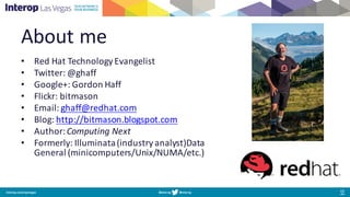 About	me
• Red	Hat	Technology	Evangelist
• Twitter:	@ghaff
• Google+:	Gordon	Haff
• Flickr:	bitmason
• Email:	ghaff@redhat.com
• Blog:	http://bitmason.blogspot.com
• Author:	Computing	Next
• Formerly:	Illuminata(industry	analyst)Data	
General	(minicomputers/Unix/NUMA/etc.)
 