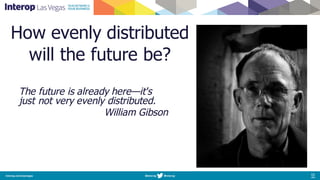 How evenly distributed
will the future be?
The future is already here—it's
just not very evenly distributed.
William Gibson
 
