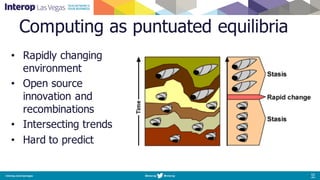 Computing as puntuated equilibria
• Rapidly changing
environment
• Open source
innovation and
recombinations
• Intersecting trends
• Hard to predict
 