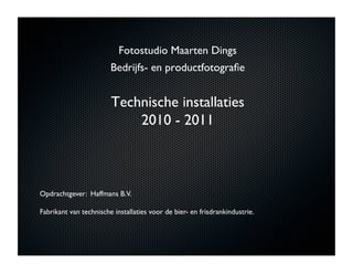 Fotostudio Maarten Dings 
                        Bedrijfs- en productfotograﬁe


                        Technische installaties
                            2010 - 2011



Opdrachtgever: Haffmans B.V. 

Fabrikant van technische installaties voor de bier- en frisdrankindustrie.
 
