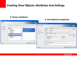 Copyright © 2006 Oracle Corporation
Creating View Objects: Attributes And Settings
3. Choose attributes
4. Set attribute’s properties
 
