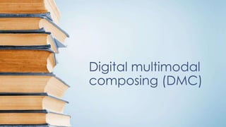 Digital multimodal
composing (DMC)
 