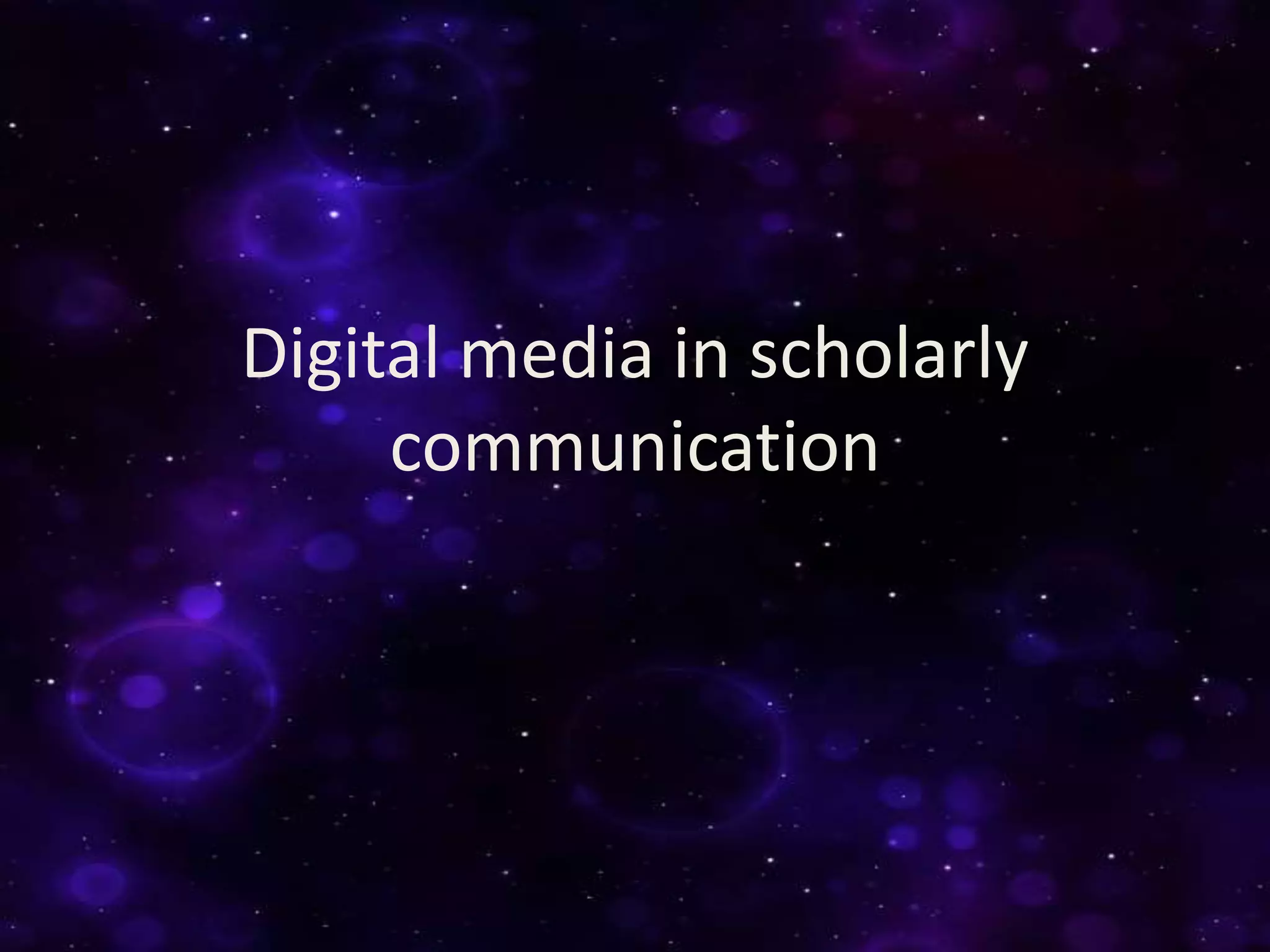 Digital media in scholarly
communication
 