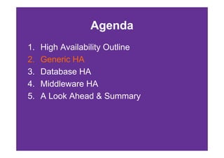 Agenda
1.   High Availability Outline
2.   Generic HA
3.   Database HA
4.   Middleware HA
5.   A Look Ahead & Summary
 