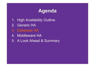 Agenda
1.   High Availability Outline
2.   Generic HA
3.   Database HA
4.   Middleware HA
5.   A Look Ahead & Summary
 
