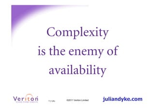 Complexity
is the enemy of
   availability

  7 (1.2h)   ©2011 Veriton Limited   juliandyke.com
 