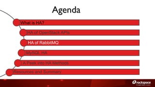 Agenda	

What is HA?
HA of OpenStack APIs
HA of RabbitMQ
MySQL HA
A Peek into HA Methods
Resources and Summary

 