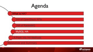 Agenda	

What is HA?
HA of OpenStack APIs
HA of RabbitMQ
MySQL HA
A Peek into HA Methods
Resources and Summary

 