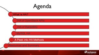 Agenda	

What is HA?
HA of OpenStack APIs
HA of RabbitMQ
MySQL HA
A Peek into HA Methods
Resources and Summary

 