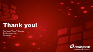 Thank you!
Raghavan “Rags” Srinivas
Solutions Architect
Rackspace

 