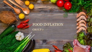 FOOD INFLATION
GROUP 7
 