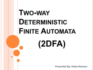 Two-way DeterministicFinite Automata (2DFA) Presented By: HafsaNaseem 