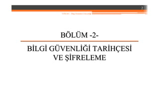 BBÖÖLLÜÜMM --22--
BBİİLGLGİİ GGÜÜVENLVENLİĞİİĞİ TARTARİİHHÇÇESESİİ
VEVE ŞİŞİFRELEMEFRELEME
2
YZM 441 – Bilgi Sistemleri Güvenliği
 