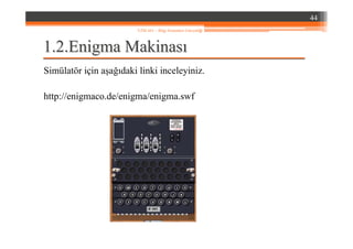 1.1.22..EnigmaEnigma MakinasMakinasıı
Simülatör için aşağıdaki linki inceleyiniz.
http://enigmaco.de/enigma/enigma.swf
44
YZM 441 – Bilgi Sistemleri Güvenliği
 