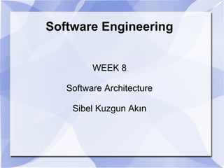 Software Engineering
WEEK 8
Software Architecture
Sibel Kuzgun Akın
 