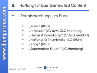 B.  Haftung für User Generated Content Rechtsprechung „im Fluss“ „ Rolex“ (BGH) „ heise.de“ (LG bzw. OLG Hamburg) „ Pleitier & Pornokönig“ (OLG Düsseldorf) „ Haftung für Thumbnails“ (LG Erfurt) „ ebay“ (BGH) „ Supernature-Forum“ (LG Hamburg) 
