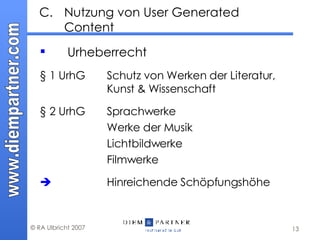 C. Nutzung von User Generated Content Urheberrecht § 1 UrhG Schutz von Werken der Literatur,  Kunst & Wissenschaft  § 2 UrhG  Sprachwerke Werke der Musik Lichtbildwerke Filmwerke    Hinreichende Schöpfungshöhe 