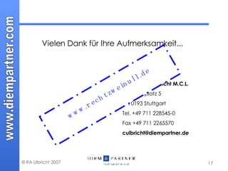Vielen Dank für Ihre Aufmerksamkeit... RA Carsten Ulbricht M.C.L. Hölderlinplatz 5  D-70193 Stuttgart Tel. +49 711 228545-0  Fax +49 711 2265570 [email_address] www.rechtzweinull.de 