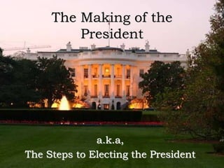 The Making of the President a.k.a,  The Steps to Electing the President 
