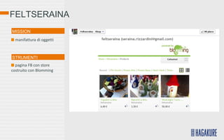 FELTSERAINA
MISSION
  manifattura di oggetti



STRUMENTI
  pagina FB con store
costruito con Blomming
 