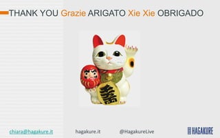 THANK YOU Grazie ARIGATO Xie Xie OBRIGADO




chiara@hagakure.it   hagakure.it   @HagakureLive   31
 