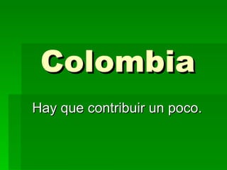 Colombia   Hay que contribuir un poco. 