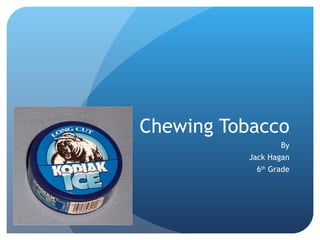 Chewing Tobacco By Jack Hagan 6 th  Grade 