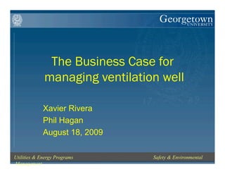 The Business Case for
             managing ventilation well

             Xavier Rivera
             Phil Hagan
             August 18, 2009

Utilities & Energy Programs     Safety & Environmental
Management
 