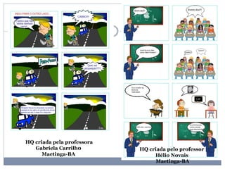 HQ criada pelo professor
Hélio Novais
Maetinga-BA
HQ criada pela professora
Gabriela Carrilh0
Maetinga-BA
 