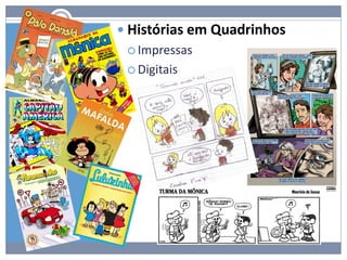  Histórias em Quadrinhos
 Impressas
 Digitais
 