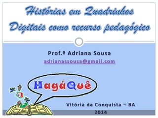 Prof.ª Adriana Sousa
adrianassousa@gmail.com
Vitória da Conquista – BA
2014
 