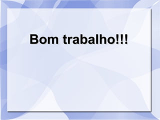 Bom trabalho!!!Bom trabalho!!!
 