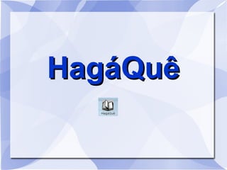 HagáQuêHagáQuê
 