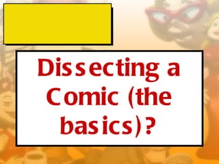 Dis s ecting a
 C omic (the
  bas ics )?
 