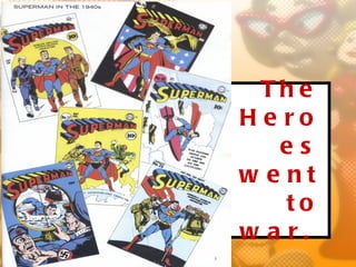 Th e
H e ro
   es
w e nt
    to
w a r.
 