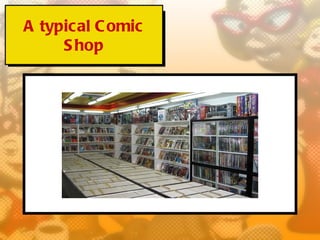 A typical C omic
     S hop
 