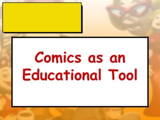 Comics as an
Educational Tool
 
