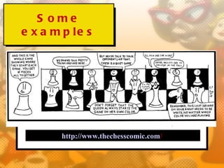S ome
e x a m p le s




        http://www.thechesscomic.com/
 