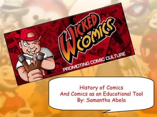 History of Comics
And Comics as an Educational Tool
      By: Samantha Abela
 