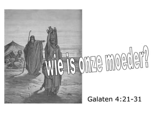 wie is onze moeder? Galaten 4:21-31 