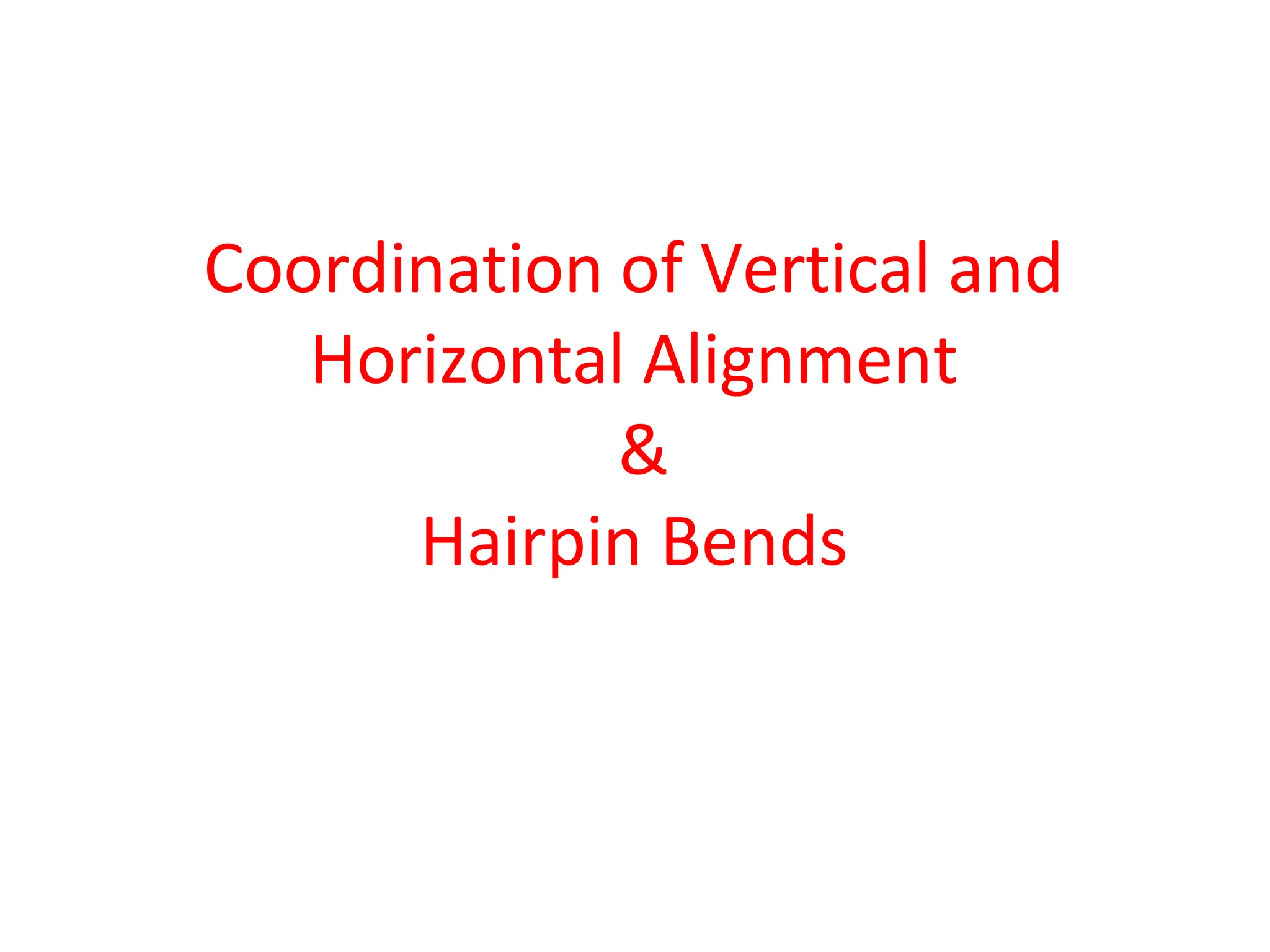 Coordination of Vertical and
Horizontal Alignment
&
Hairpin Bends
 