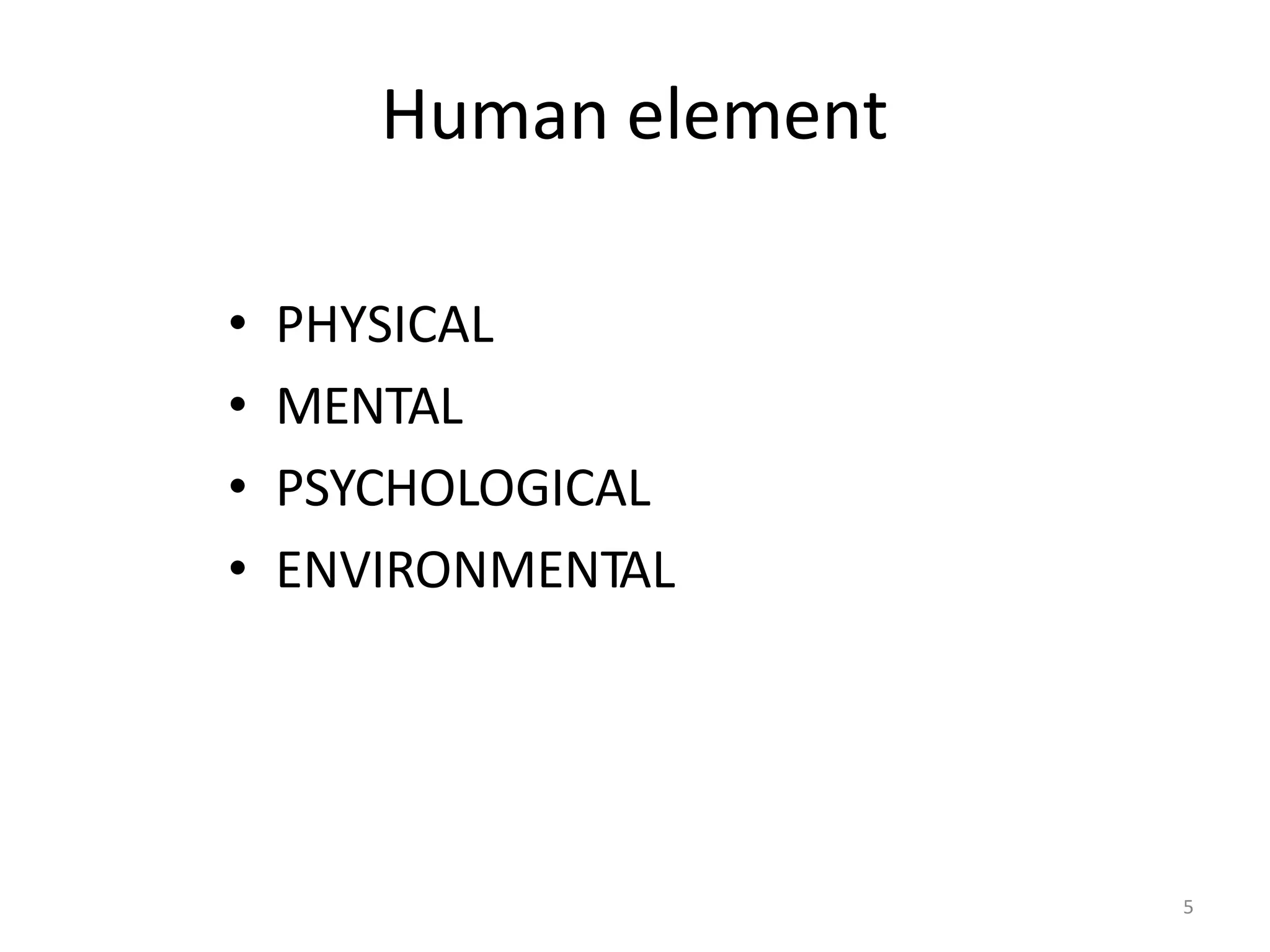 5
Human element
• PHYSICAL
• MENTAL
• PSYCHOLOGICAL
• ENVIRONMENTAL
 