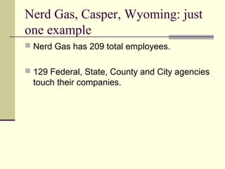Nerd Gas, Casper, Wyoming: just
one example
 Nerd Gas has 209 total employees.
 129 Federal, State, County and City agencies
touch their companies.
 
