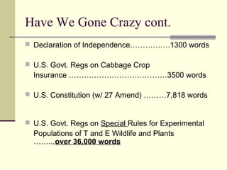 Have We Gone Crazy cont.
 Declaration of Independence…………….1300 words
 U.S. Govt. Regs on Cabbage Crop
Insurance …………………………………3500 words
 U.S. Constitution (w/ 27 Amend) ………7,818 words
 U.S. Govt. Regs on Special Rules for Experimental
Populations of T and E Wildlife and Plants
……...over 36,000 words
 