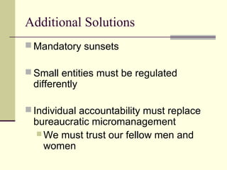 Additional Solutions
 Mandatory sunsets
 Small entities must be regulated
differently
 Individual accountability must replace
bureaucratic micromanagement
 We must trust our fellow men and
women
 