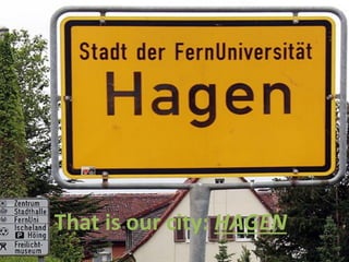 That is our city: HAGEN
 