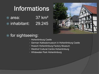 Informations
 area: 37 km²
 inhabitant: 29.245
 for sightseeing:
• Hohenlimburg Castle
• German Kaltwalzmuseum in Hohenlimburg Castle
• Hoesch Hohenlimburg Factory Museum
• Werkhof Cultural Centre Hohenlimburg
• Whitewater Park Hohenlimburg
 