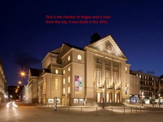 This is the theater of Hagen and is near
from the city. It was build in the 1911.
 