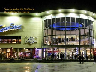 You can see her the CineStar in
the night that is a cinema.
 